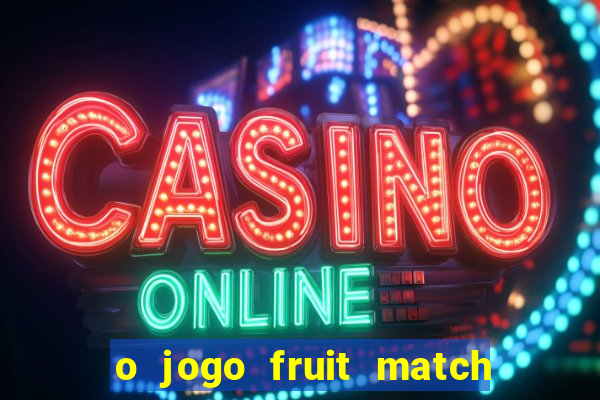 o jogo fruit match paga mesmo