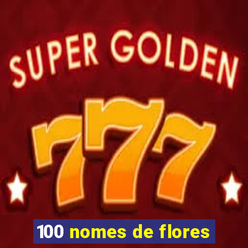 100 nomes de flores