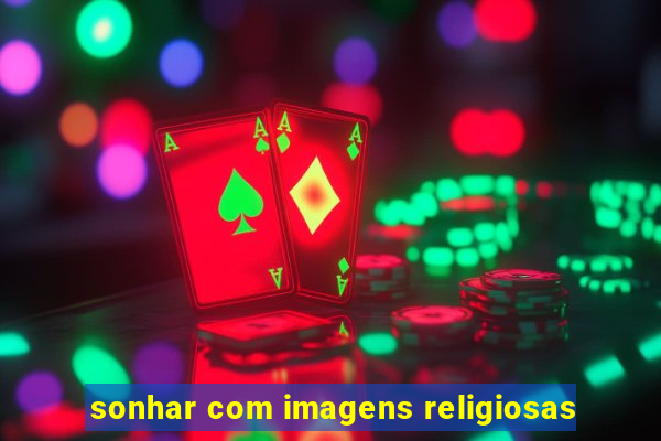 sonhar com imagens religiosas