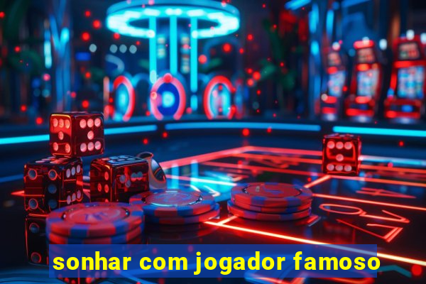 sonhar com jogador famoso