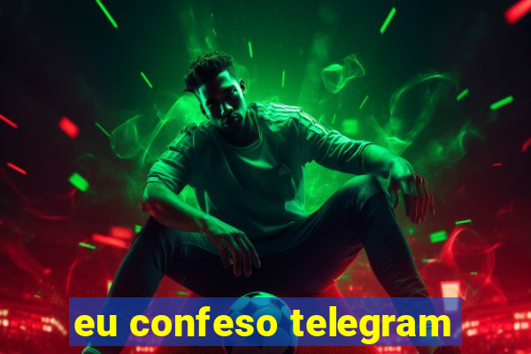 eu confeso telegram