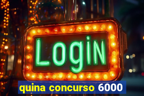 quina concurso 6000