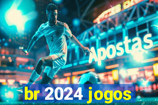 br 2024 jogos