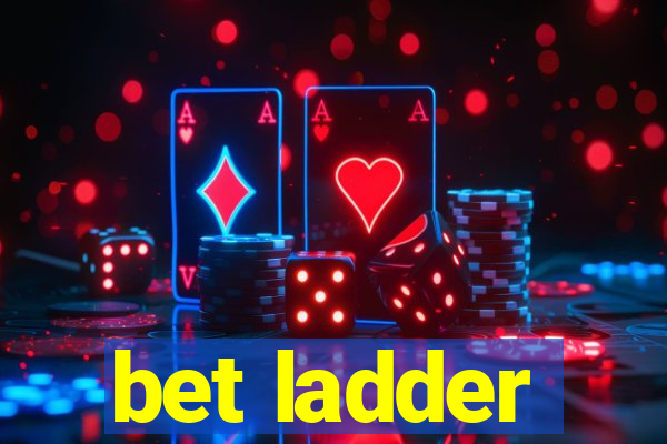 bet ladder