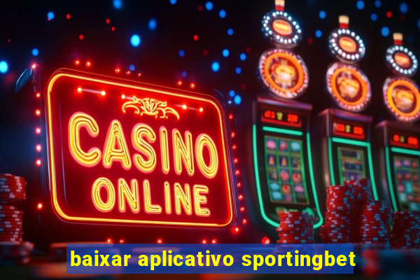 baixar aplicativo sportingbet