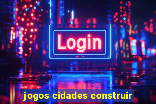 jogos cidades construir