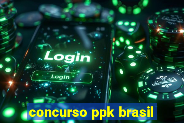 concurso ppk brasil