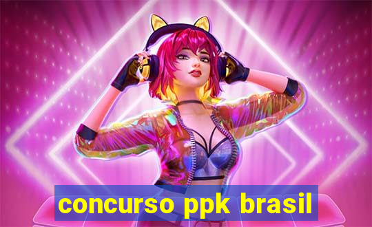 concurso ppk brasil