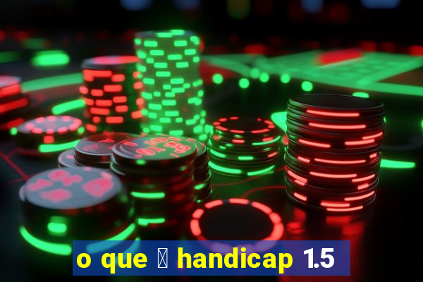 o que 茅 handicap 1.5