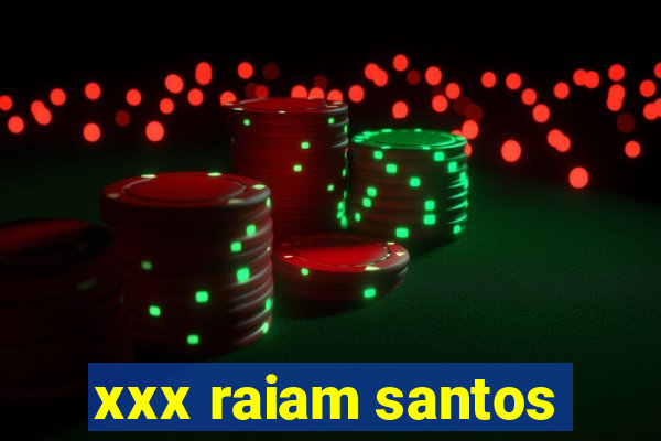 xxx raiam santos