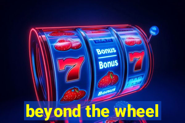 beyond the wheel