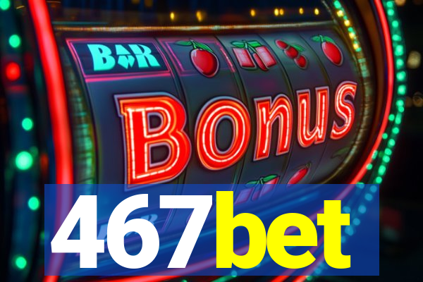 467bet