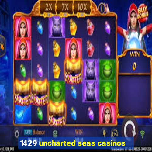 1429 uncharted seas casinos