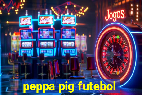 peppa pig futebol