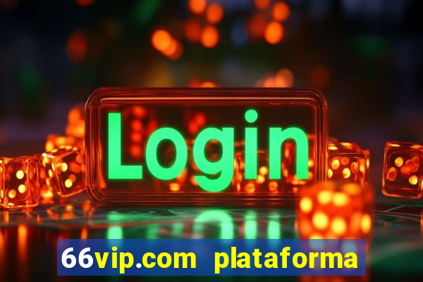 66vip.com plataforma de jogos