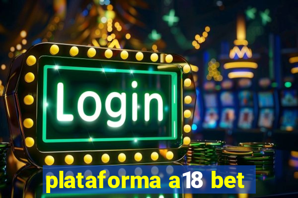 plataforma a18 bet