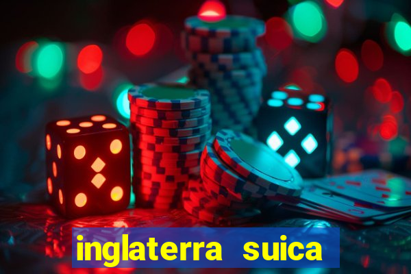 inglaterra suica onde assistir