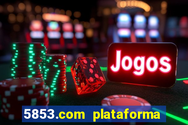 5853.com plataforma de jogos