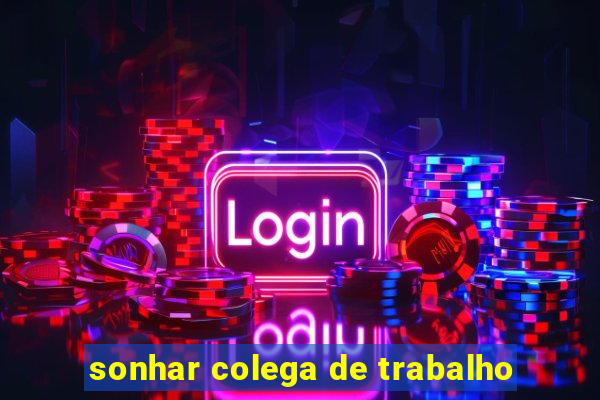 sonhar colega de trabalho