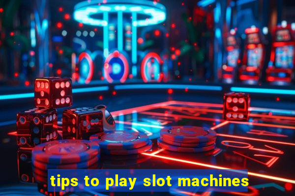 tips to play slot machines