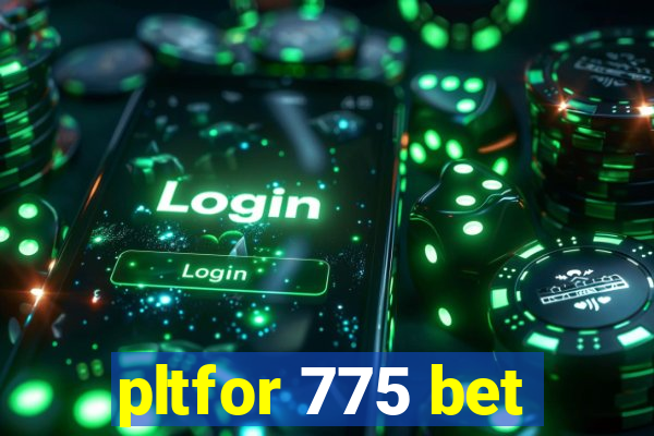 pltfor 775 bet