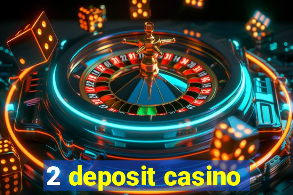 2 deposit casino