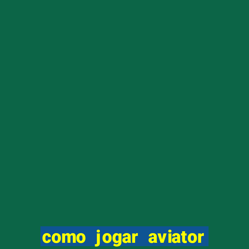 como jogar aviator e ganhar dinheiro