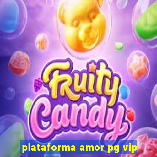 plataforma amor pg vip