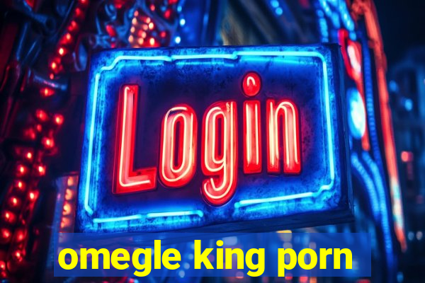 omegle king porn