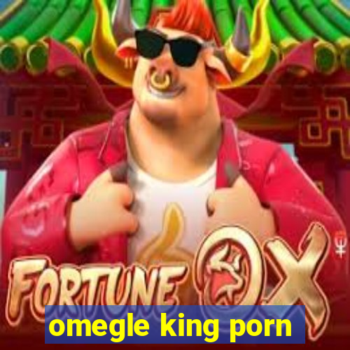 omegle king porn