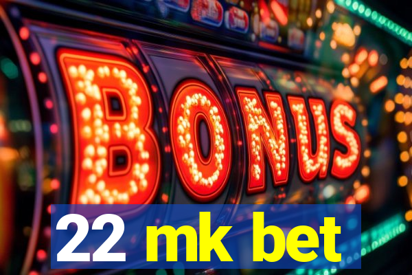 22 mk bet