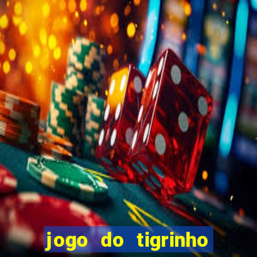 jogo do tigrinho ganha dinheiro de verdade