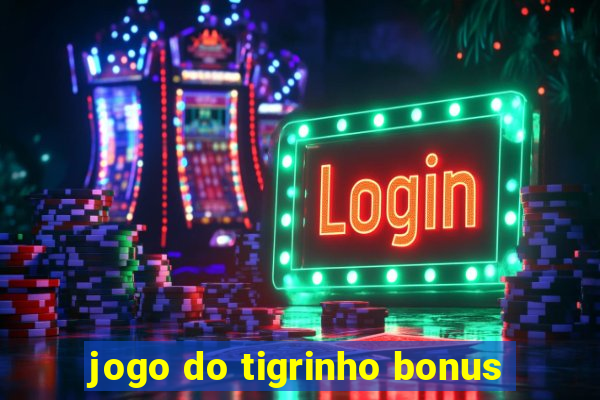 jogo do tigrinho bonus