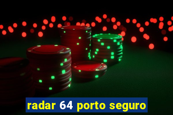 radar 64 porto seguro