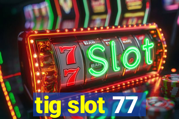 tig slot 77