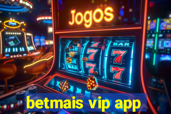 betmais vip app