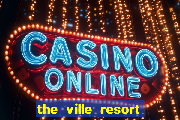 the ville resort and casino