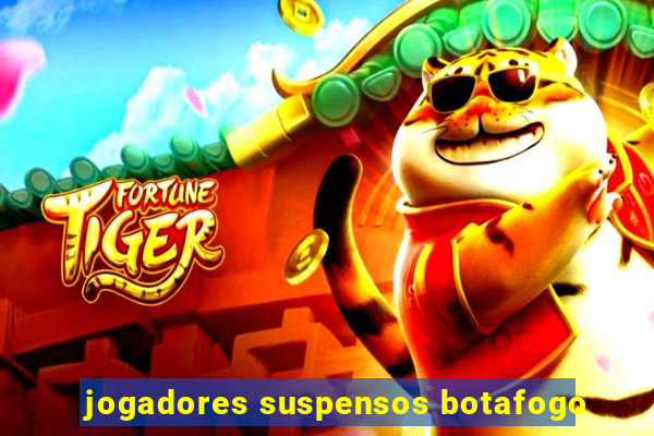 jogadores suspensos botafogo