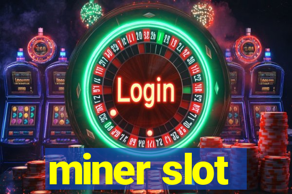 miner slot