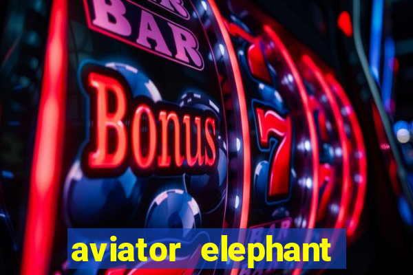 aviator elephant bet login