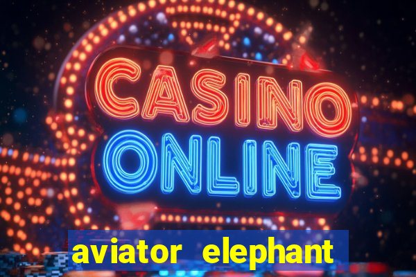 aviator elephant bet login