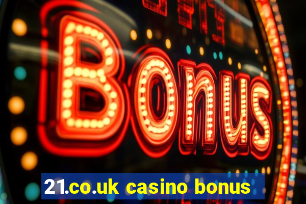 21.co.uk casino bonus