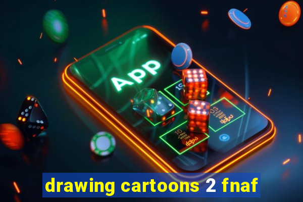 drawing cartoons 2 fnaf