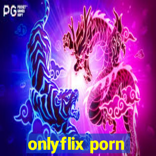 onlyflix porn