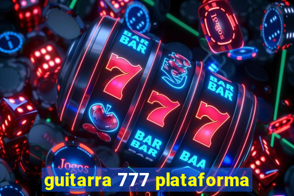 guitarra 777 plataforma