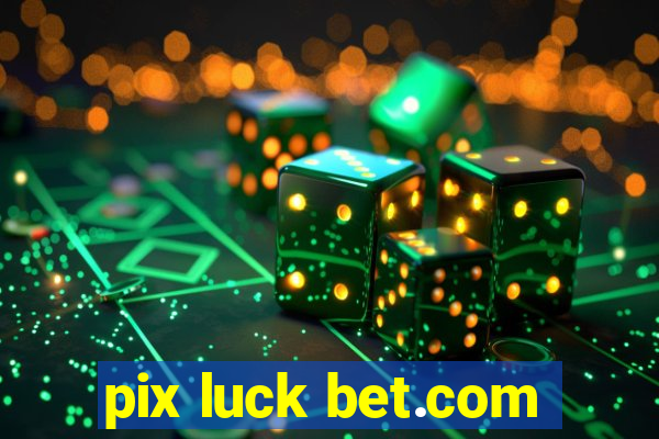 pix luck bet.com