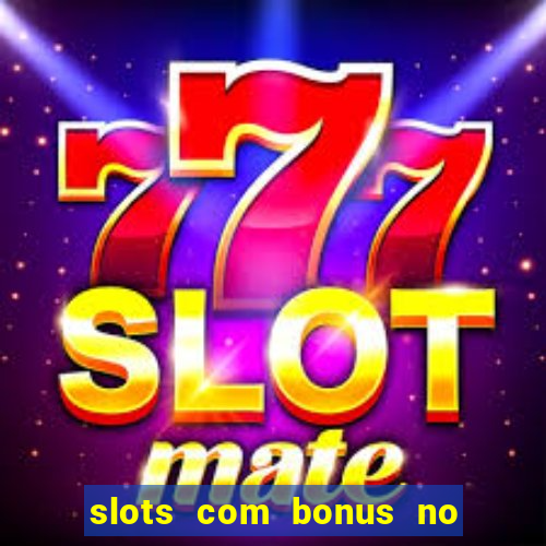 slots com bonus no cadastro e saque free