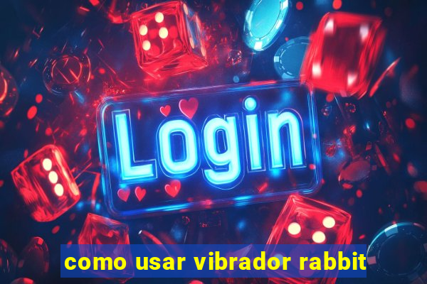 como usar vibrador rabbit