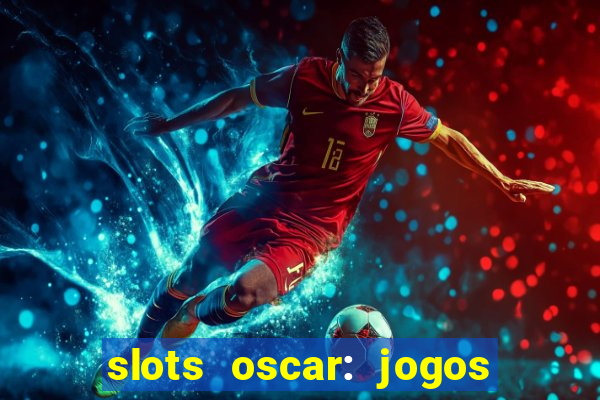 slots oscar: jogos de casino