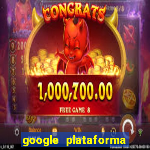 google plataforma de jogos